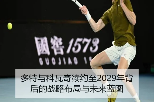 多特与科瓦奇续约至2029年背后的战略布局与未来蓝图